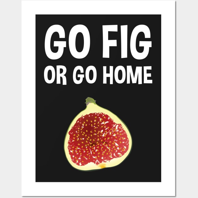 Go Fig Or Go Home Wall Art by fizzyllama